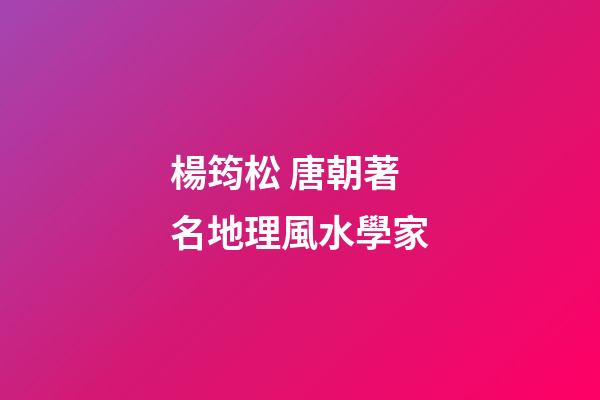 楊筠松 唐朝著名地理風水學家